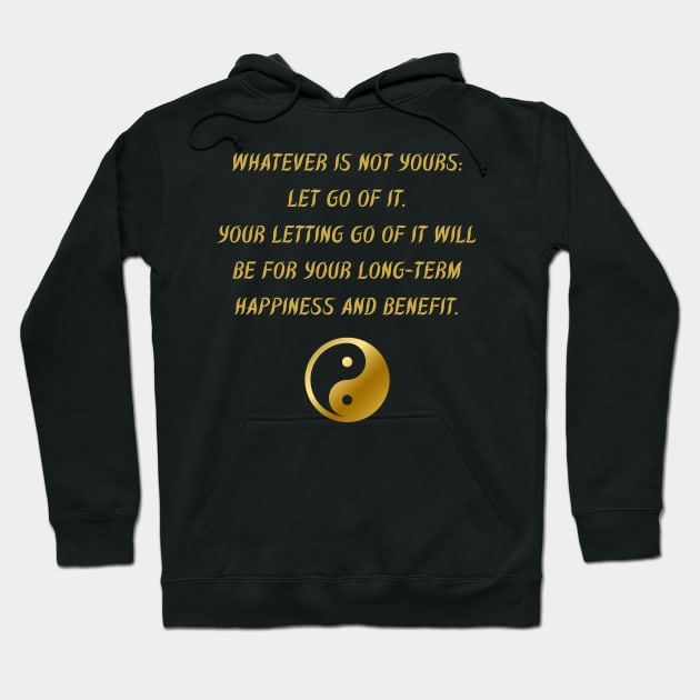 Whatever Is Not Yours: Let Go of It. Your Letting Go of It Will Be For Your Long - Term Happiness And Benefit. Hoodie by BuddhaWay